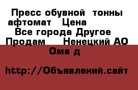 Пресс обувной8 тонны афтомат › Цена ­ 80 000 - Все города Другое » Продам   . Ненецкий АО,Ома д.